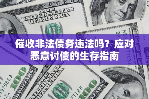 济南催收非法债务违法吗？应对恶意讨债的生存指南
