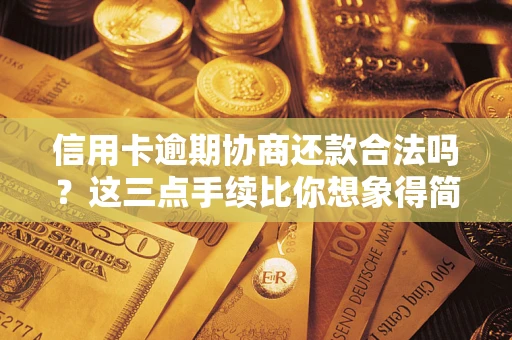 济南信用卡逾期协商还款合法吗？这三点手续比你想象得简单