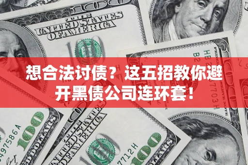 济南想合法讨债？这五招教你避开黑债公司连环套！