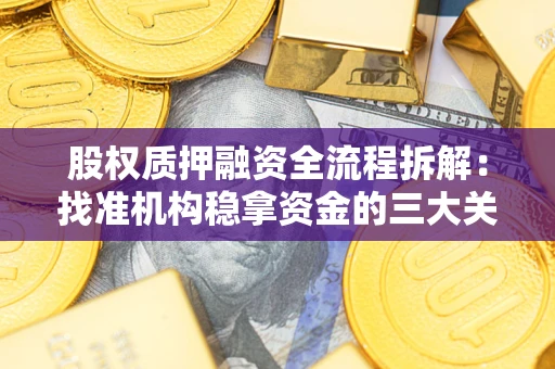济南股权质押融资全流程拆解：找准机构稳拿资金的三大关键