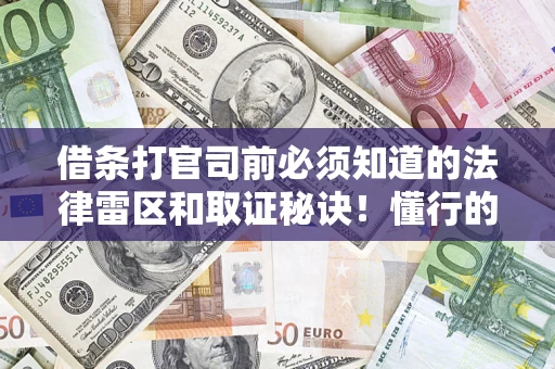 济南借条打官司前必须知道的法律雷区和取证秘诀！懂行的人已经留好这些证据
