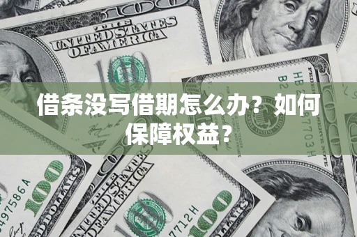 济南借条没写借期怎么办？如何保障权益？