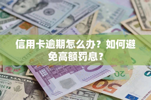 济南信用卡逾期怎么办？如何避免高额罚息？