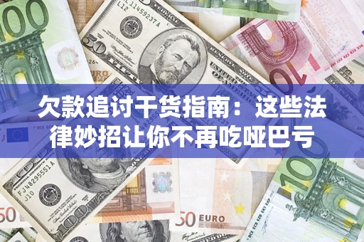 济南欠款追讨干货指南：这些法律妙招让你不再吃哑巴亏