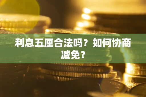 济南利息五厘合法吗？如何协商减免？