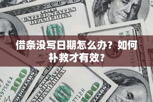 济南借条没写日期怎么办？如何补救才有效？