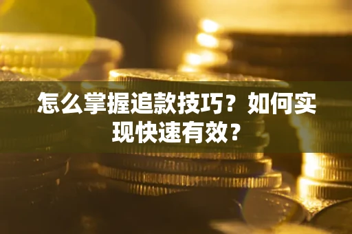济南怎么掌握追款技巧？如何实现快速有效？