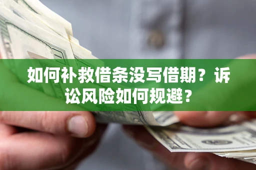 济南如何补救借条没写借期？诉讼风险如何规避？