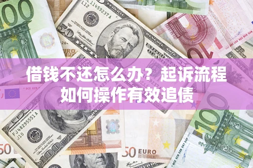 济南借钱不还怎么办？起诉流程如何操作有效追债