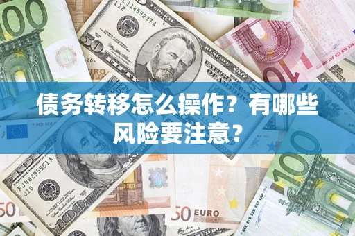 济南债务转移怎么操作？有哪些风险要注意？