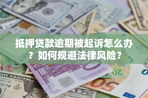济南抵押贷款逾期被起诉怎么办？如何规避法律风险？