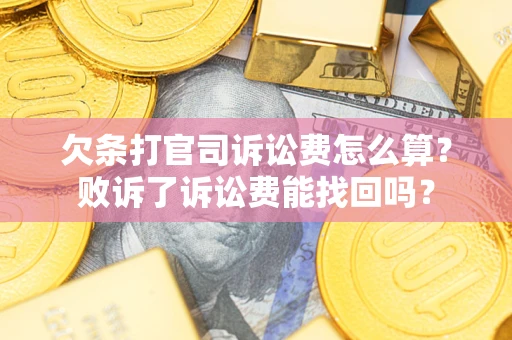 济南欠条打官司诉讼费怎么算？败诉了诉讼费能找回吗？