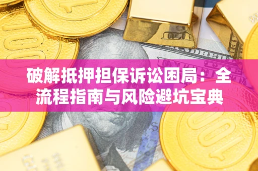 济南破解抵押担保诉讼困局:全流程指南与风险避坑宝典 济南破解抵押担保诉讼困局:全流程指南与风险避坑宝典