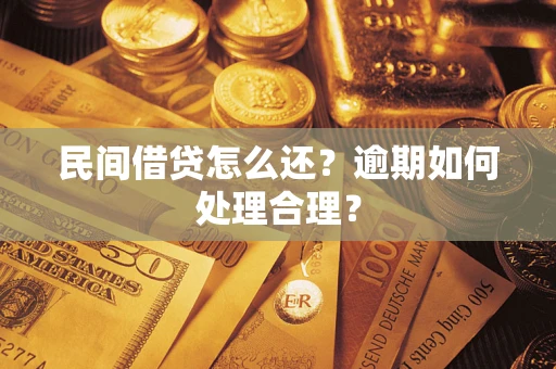 济南民间借贷怎么还？逾期如何处理合理？