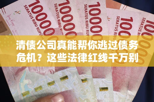 济南清债公司真能帮你逃过债务危机？这些法律红线千万别踩