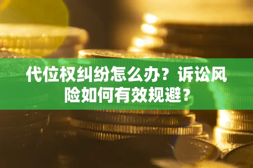 济南代位权纠纷怎么办？诉讼风险如何有效规避？