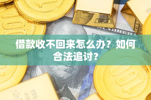济南借款收不回来怎么办？如何合法追讨？