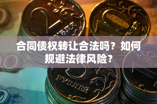 济南合同债权转让合法吗？如何规避法律风险？