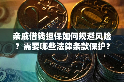 济南亲戚借钱担保如何规避风险？需要哪些法律条款保护？
