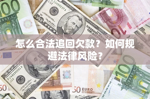 济南怎么合法追回欠款？如何规避法律风险？