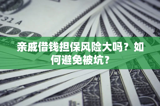 济南亲戚借钱担保风险大吗？如何避免被坑？
