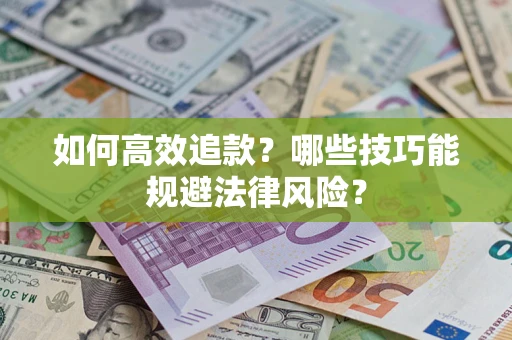 济南如何高效追款？哪些技巧能规避法律风险？