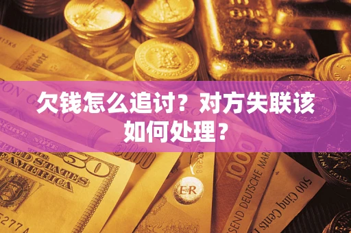 济南欠钱怎么追讨？对方失联该如何处理？