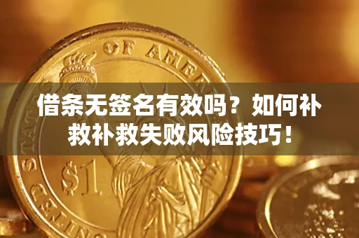 济南借条无签名有效吗？如何补救补救失败风险技巧！